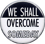 We Shall Overcome Someday